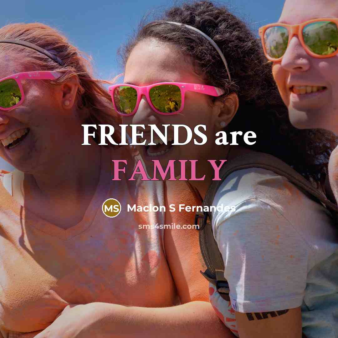 “FRIENDS are FAMILY…” quote by Maclon S Fernandes