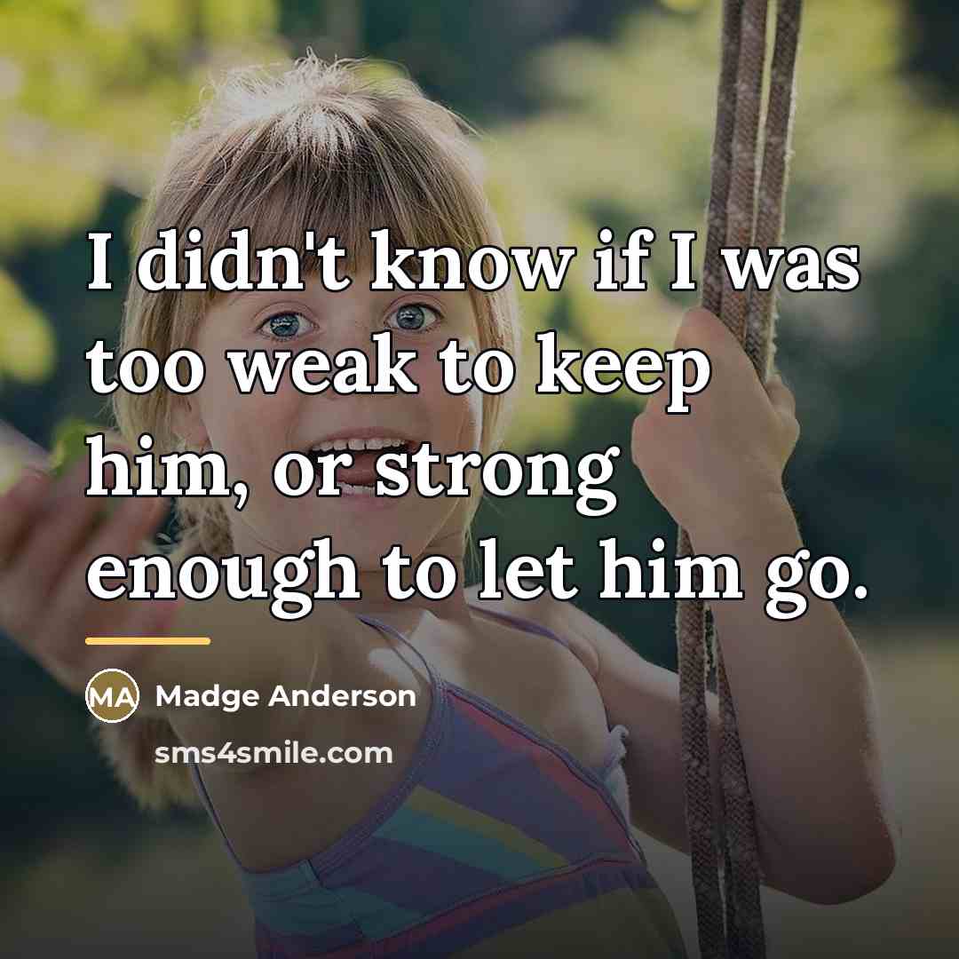 “I didn't know if I was too weak to keep…” quote by Anonymous