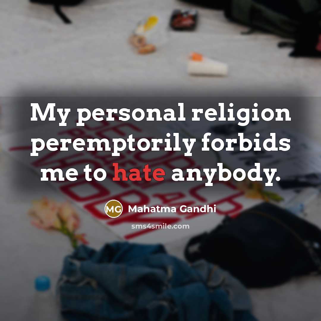 “My personal religion peremptorily forbids me to hate anybody.…” quote by Mahatma Gandhi