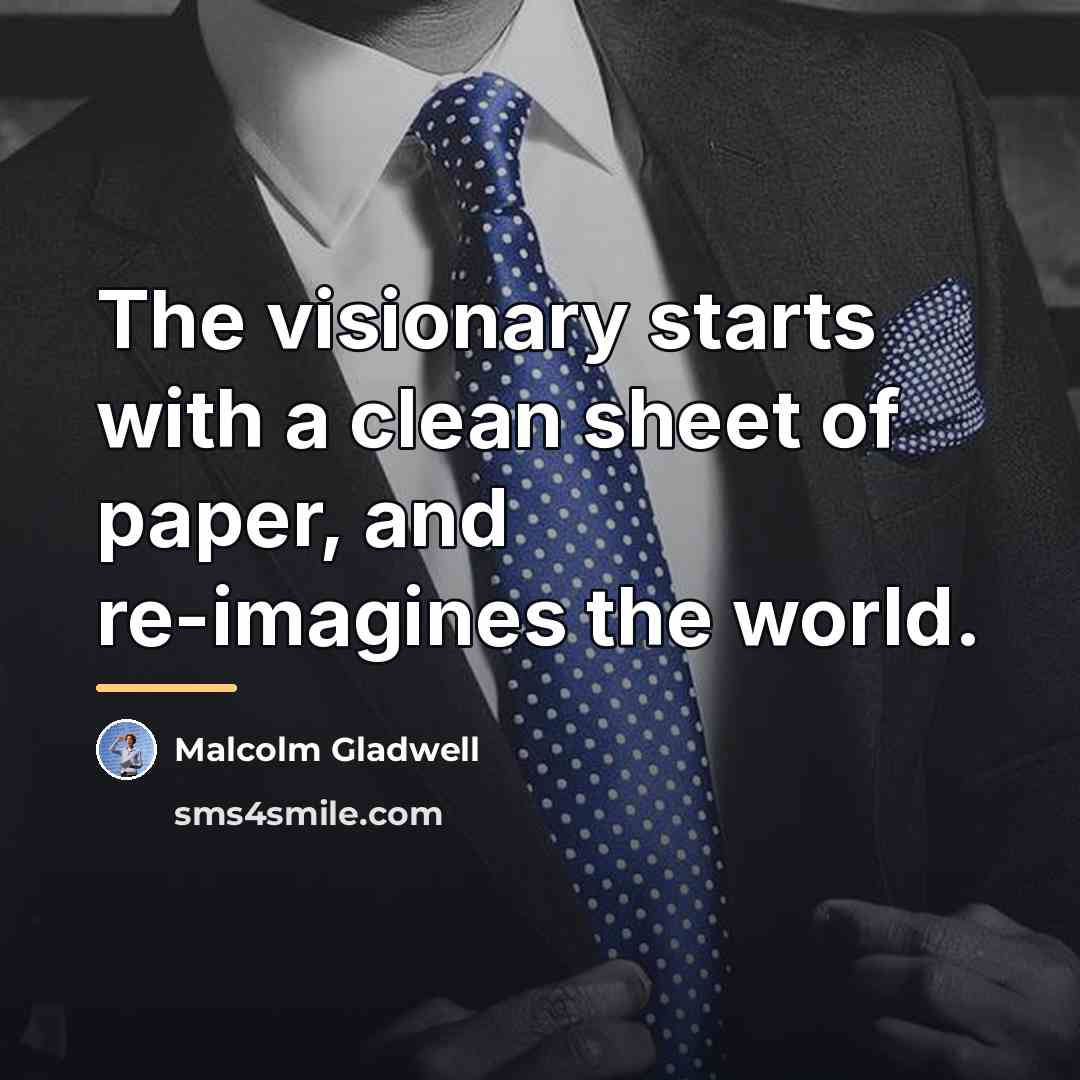 “The visionary starts with a clean sheet of paper, and…” quote by Malcolm Gladwell