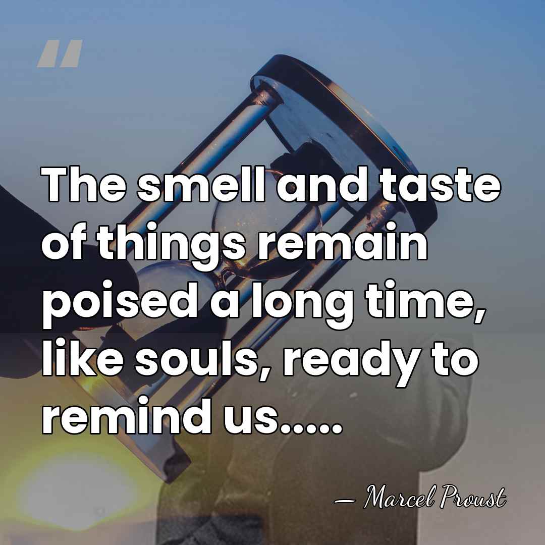 The smell and taste of things remain poised a long time, like&hellip; - Marcel Proust