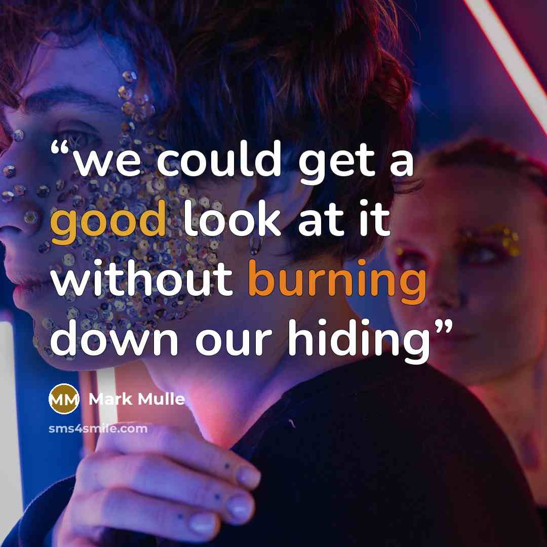 “we could get a good look at it without burning down our hiding” quote by Mark Mulle