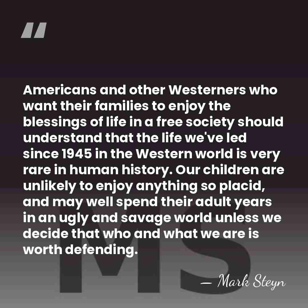 Americans and other Westerners who want their families to enjoy the blessings&hellip; - Mark Steyn