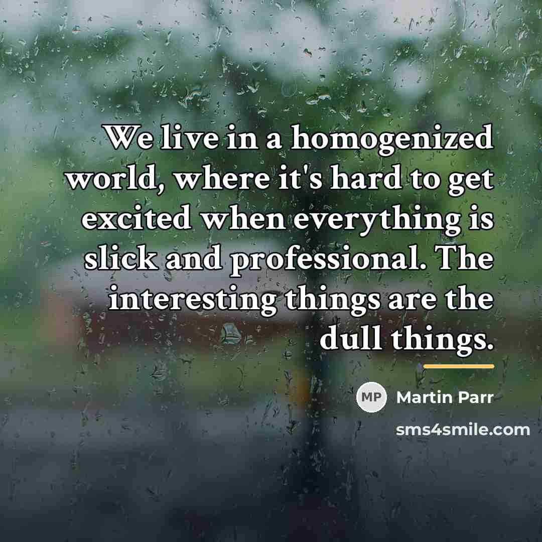 “We live in a homogenized world, where it's hard to…” quote by Martin Parr
