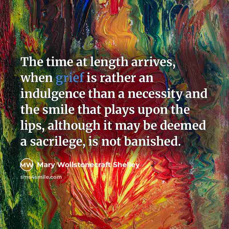 “The time at length arrives, when grief is rather an…” quote by Mary Wollstonecraft Shelley