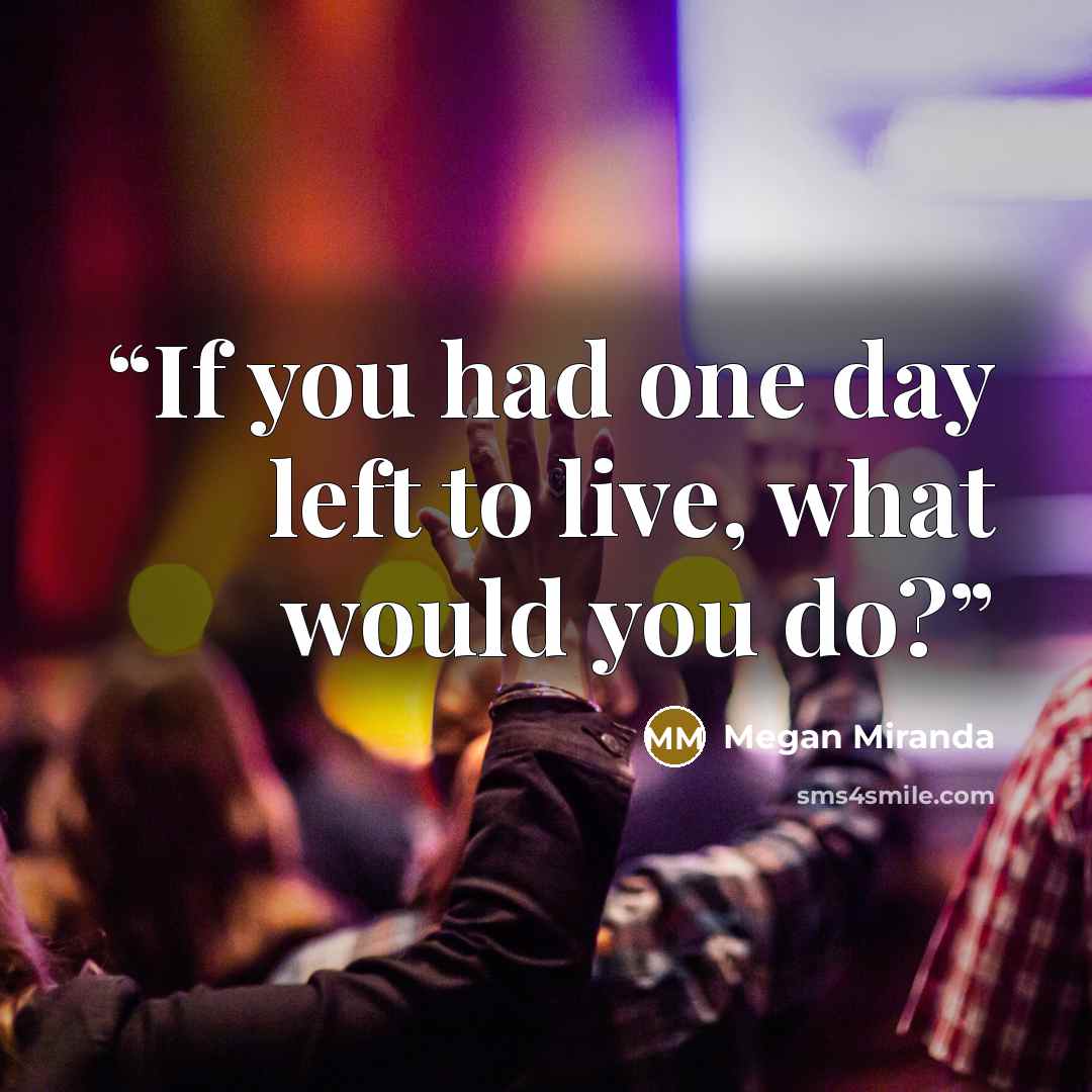 “If you had one day left to live, what would you do?” quote by Megan Miranda