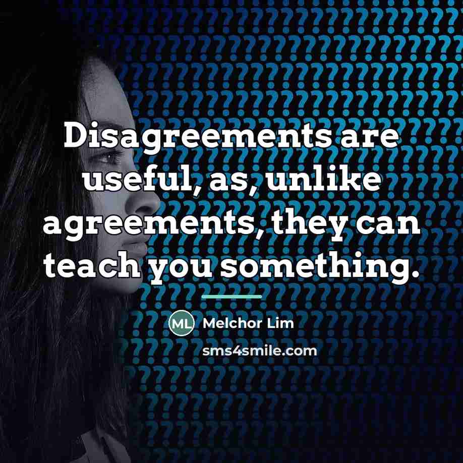 “Disagreements are useful, as, unlike agreements, they can teach you…” quote by Melchor Lim