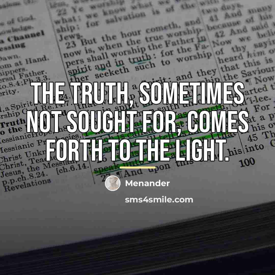 “The Truth, sometimes not sought for, comes forth to the…” quote by Menander