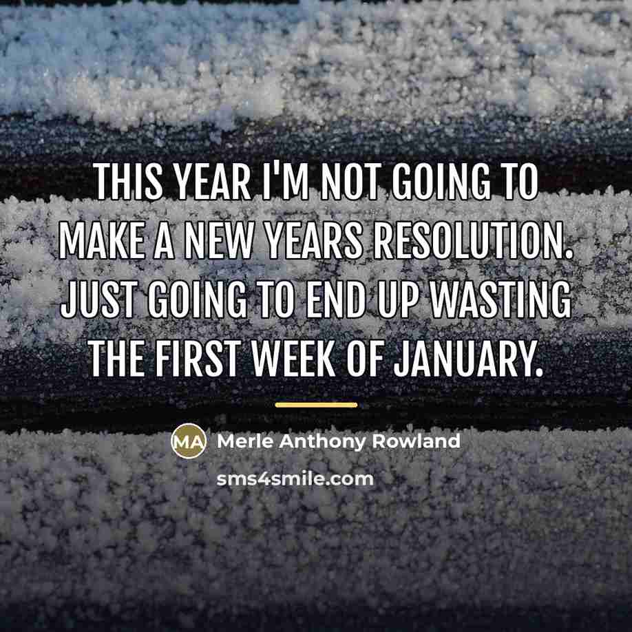 “This year I'm not going to make a new years…” quote by Merle Anthony Rowland