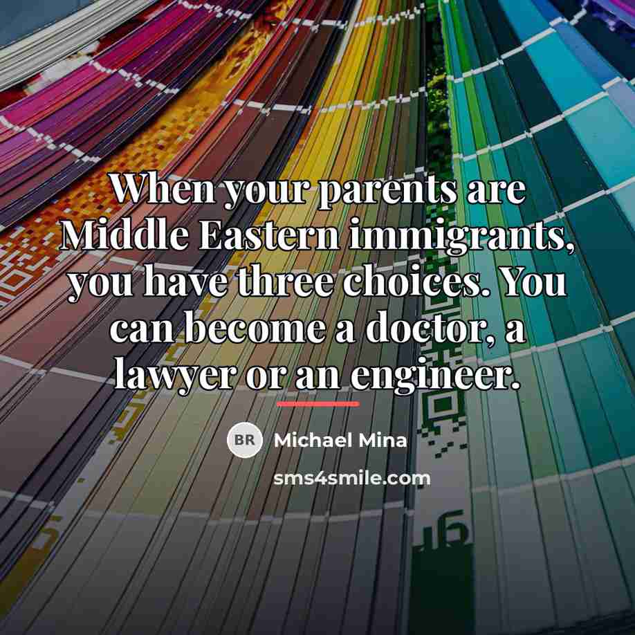 “When your parents are Middle Eastern immigrants, you have three…” quote by Michael Mina