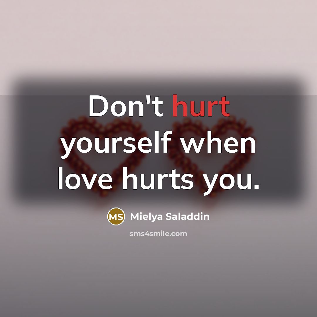 “Don't hurt yourself when love hurts you.…” quote by Mielya Saladdin
