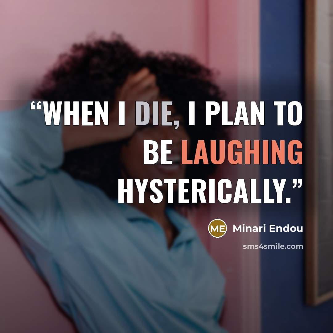 “When I die, I plan to be laughing hysterically.” quote by Minari Endou