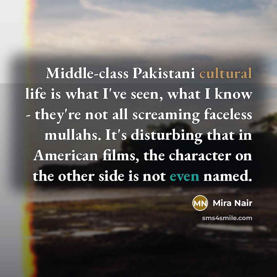 “Middle-class Pakistani cultural life is what I've seen, what I…” quote by Mira Nair