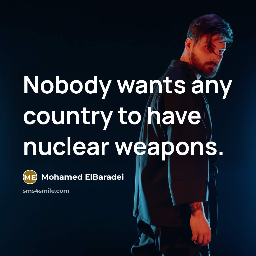 “Nobody wants any country to have nuclear weapons.…” quote by Mohamed ElBaradei