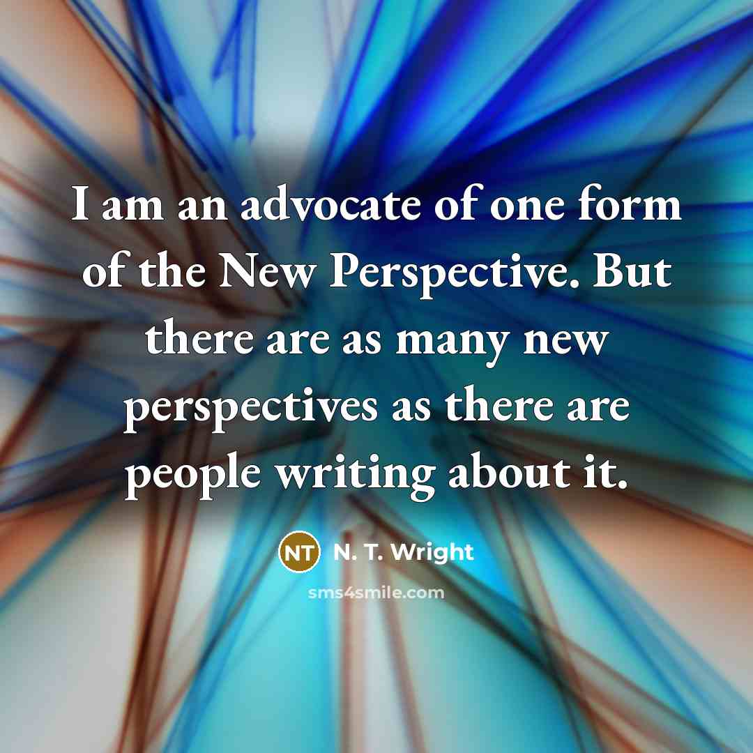 “I am an advocate of one form of the New…” quote by N. T. Wright