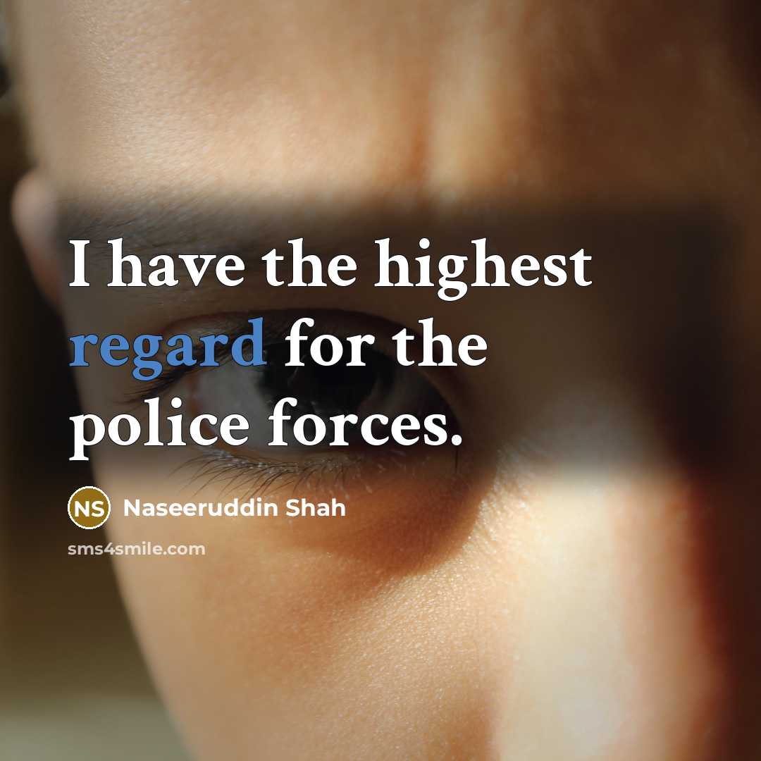 “I have the highest regard for the police forces.…” quote by Naseeruddin Shah