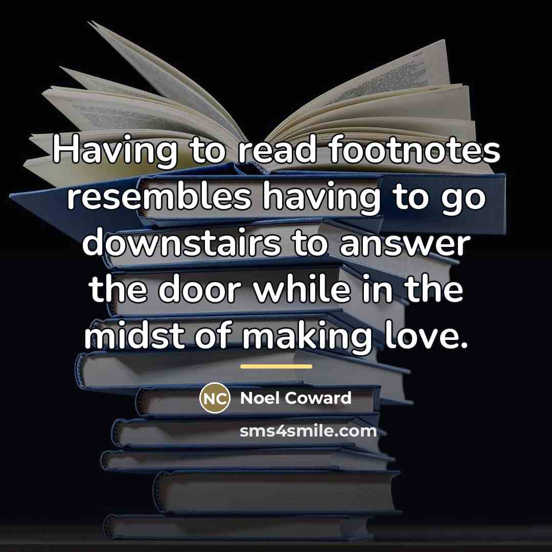 “Having to read footnotes resembles having to go downstairs to…” quote by Noel Coward