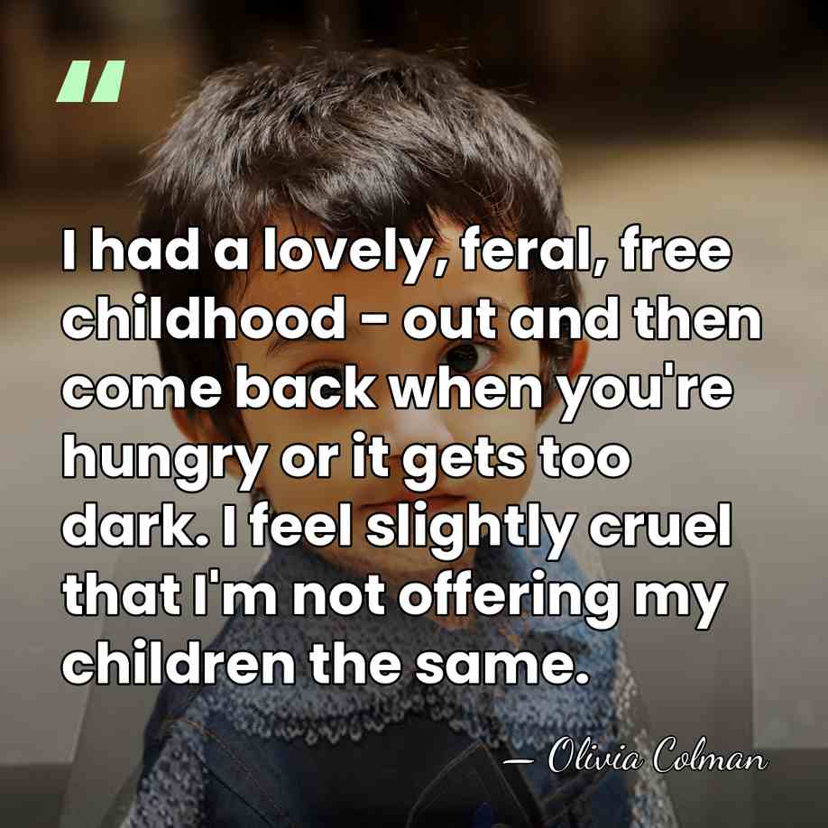 I had a lovely, feral, free childhood - out and then come&hellip; - Olivia Colman