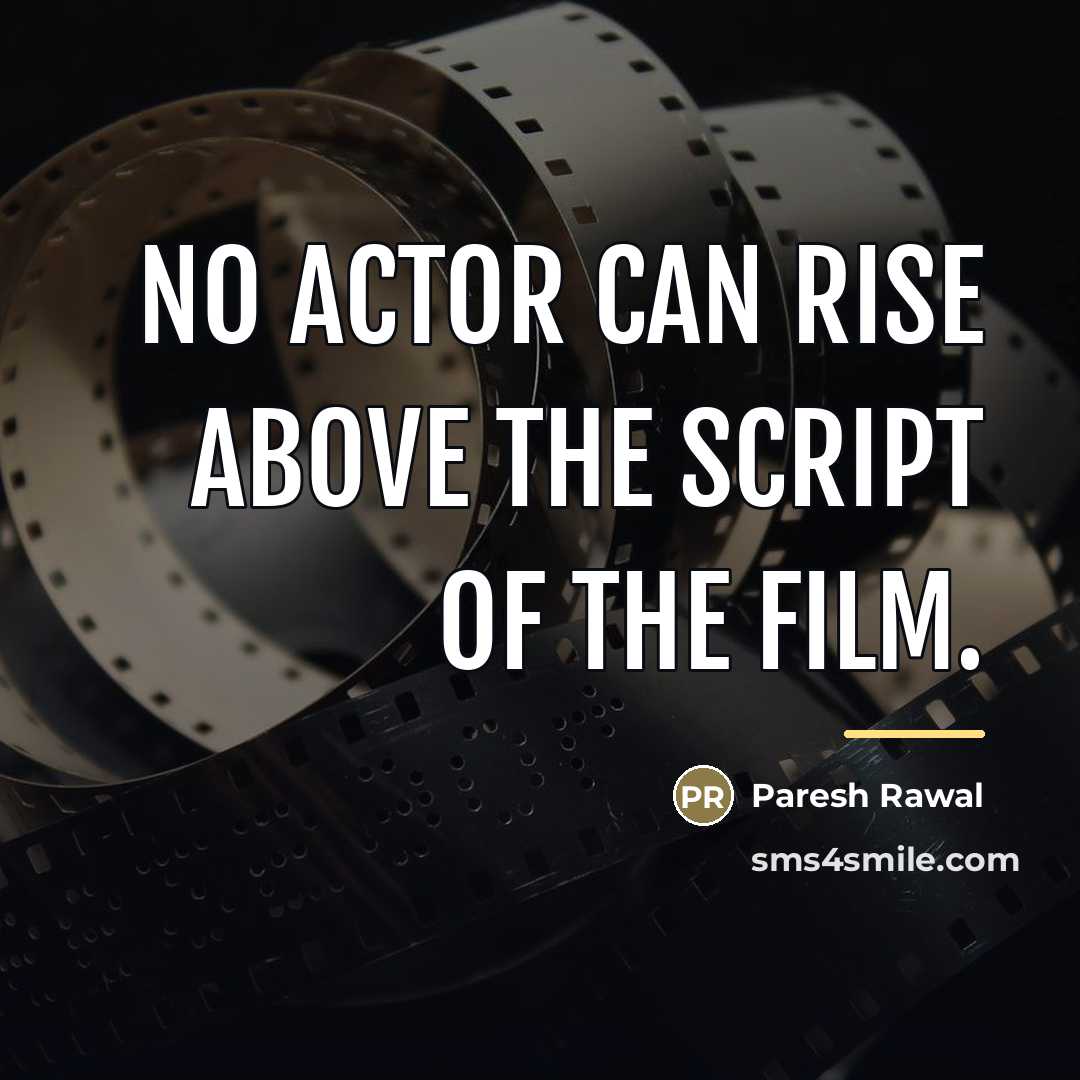 “No actor can rise above the script of the film.…” quote by Paresh Rawal