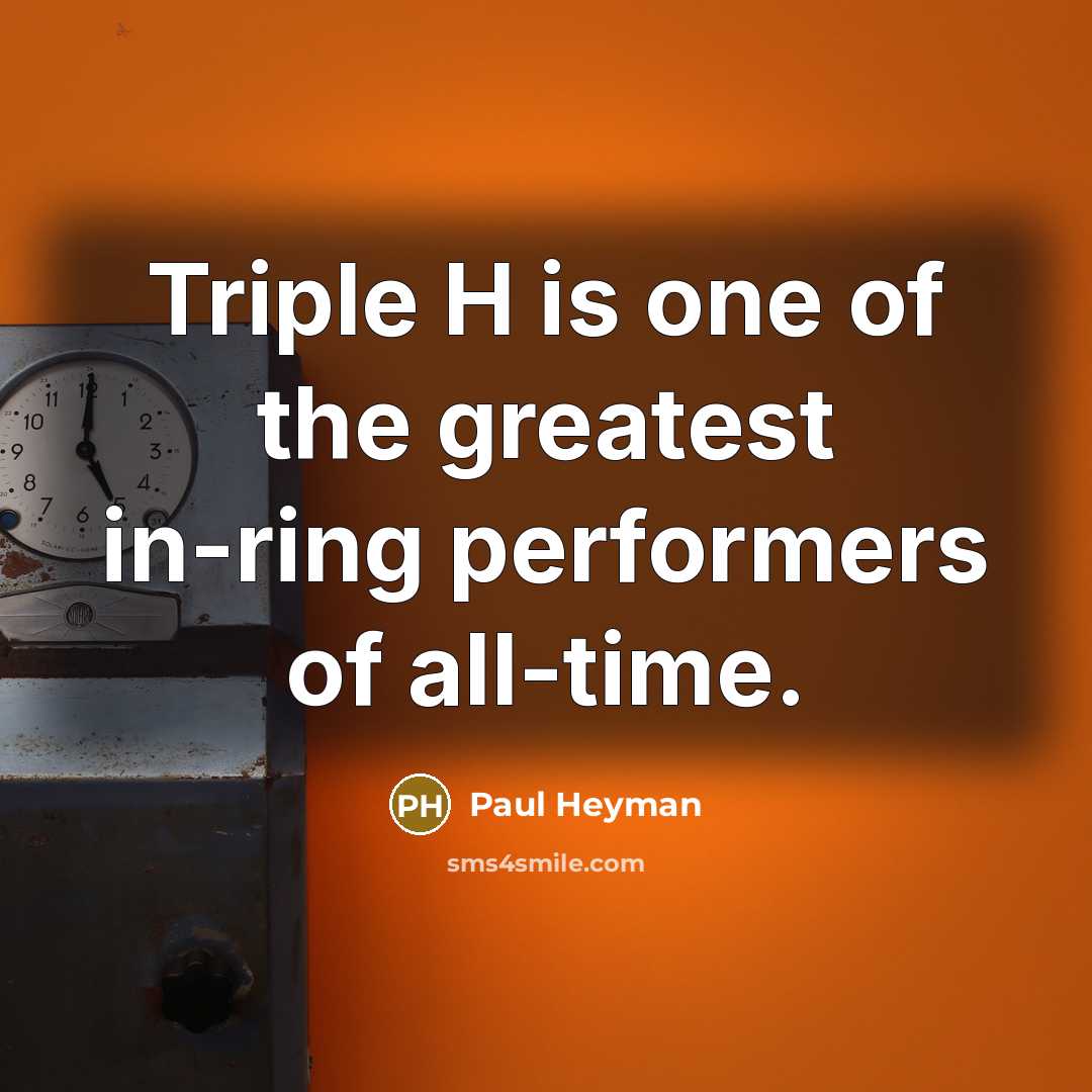 “Triple H is one of the greatest in-ring performers of…” quote by Paul Heyman
