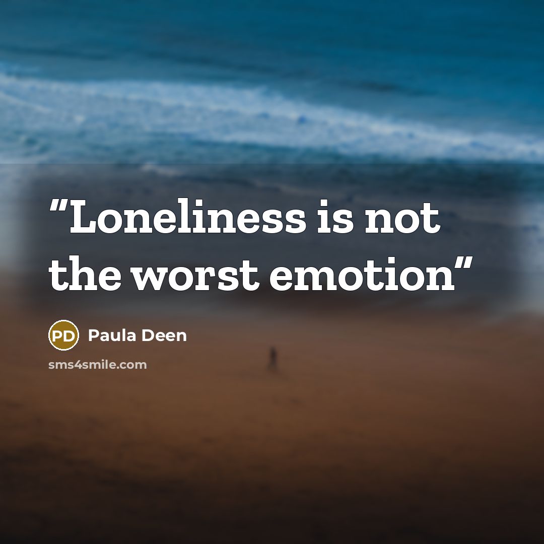 “Loneliness is not the worst emotion” quote by Paula Deen