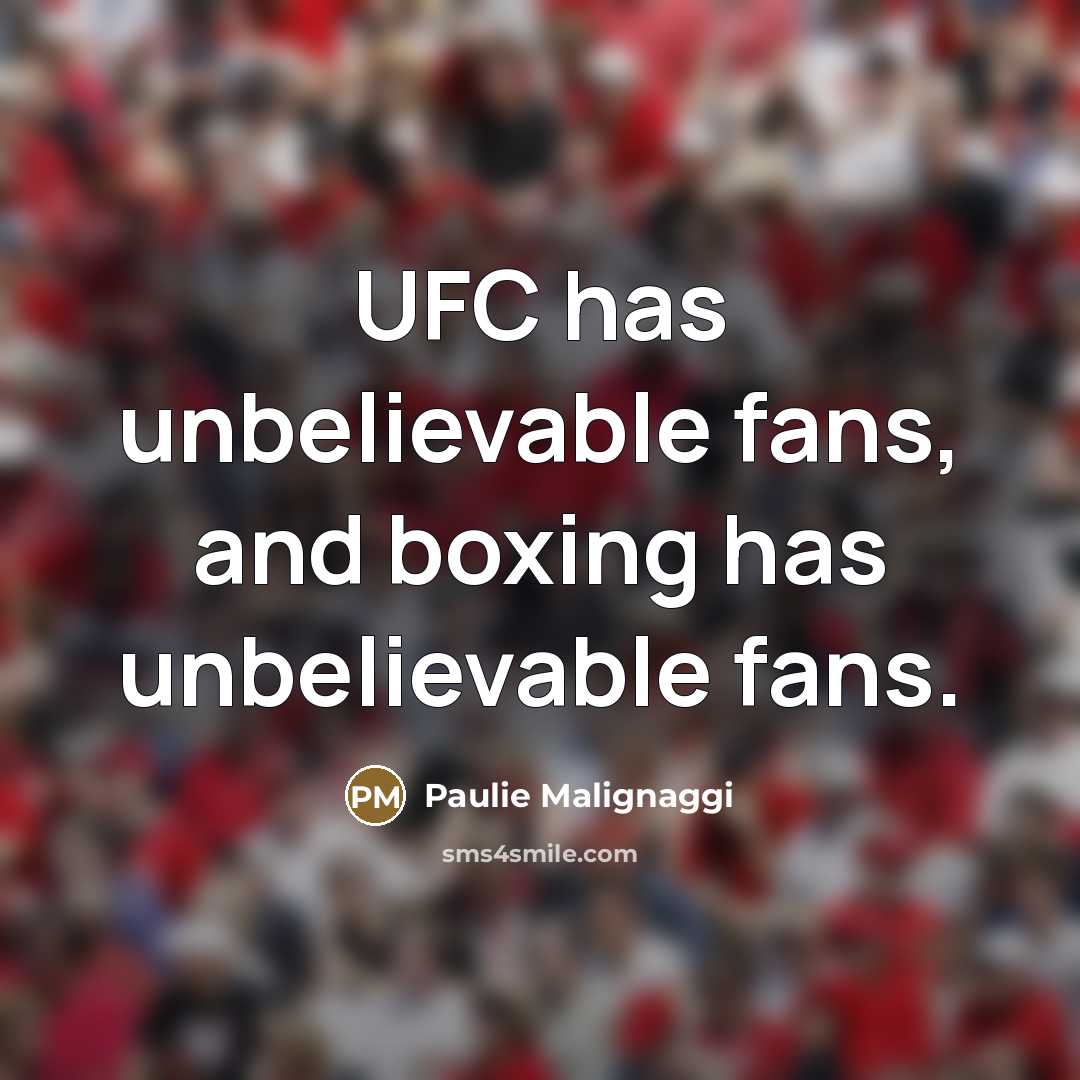 “UFC has unbelievable fans, and boxing has unbelievable fans.…” quote by Paulie Malignaggi