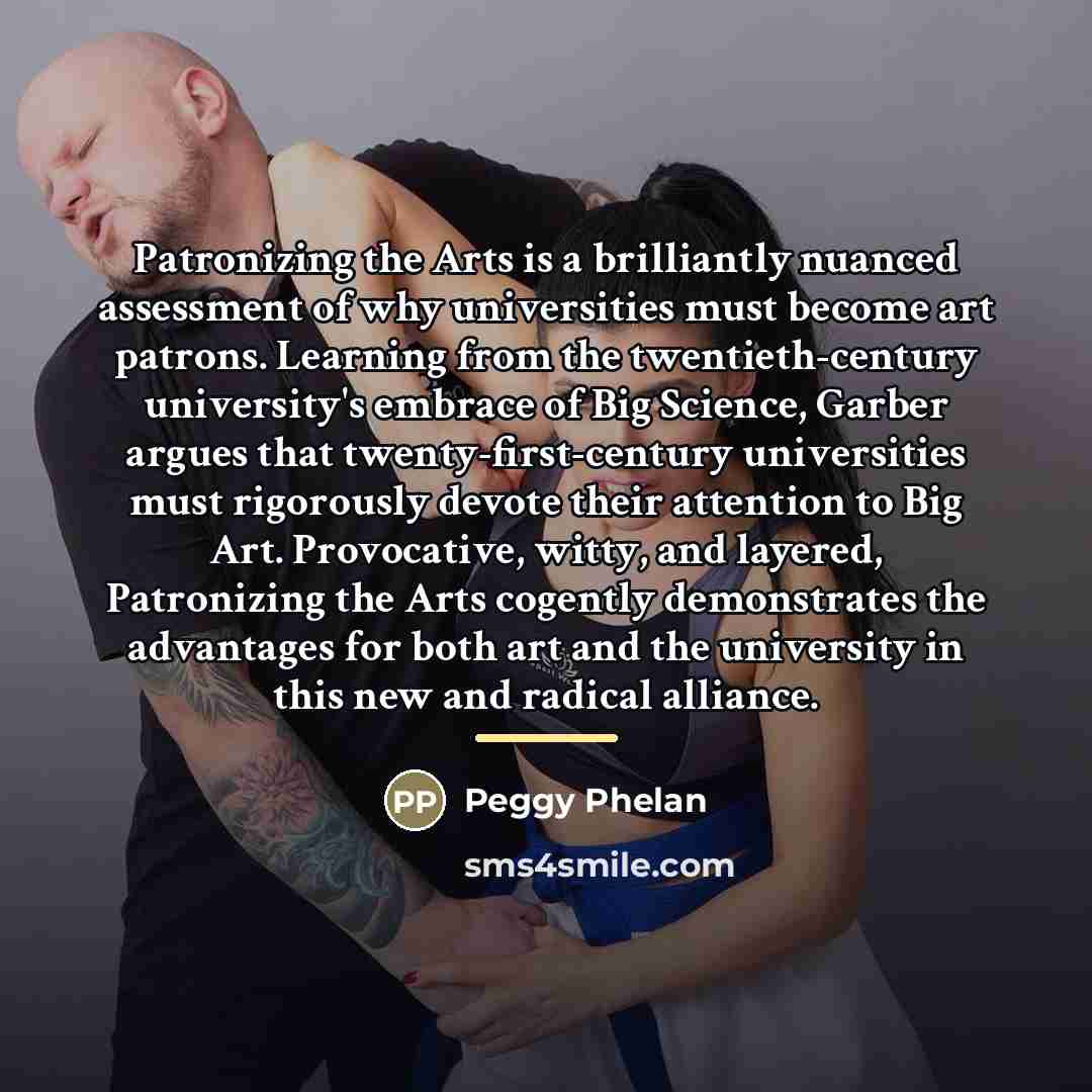 “Patronizing the Arts is a brilliantly nuanced assessment of why…” quote by Peggy Phelan