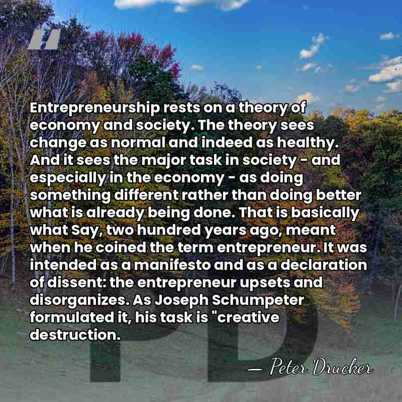 Entrepreneurship rests on a theory of economy and society. The theory sees&hellip; - Peter Drucker