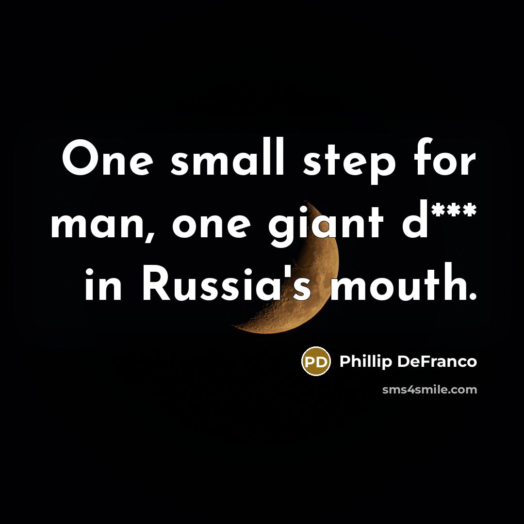 “One small step for man, one giant d*** in Russia's mouth.” quote by Phillip DeFranco