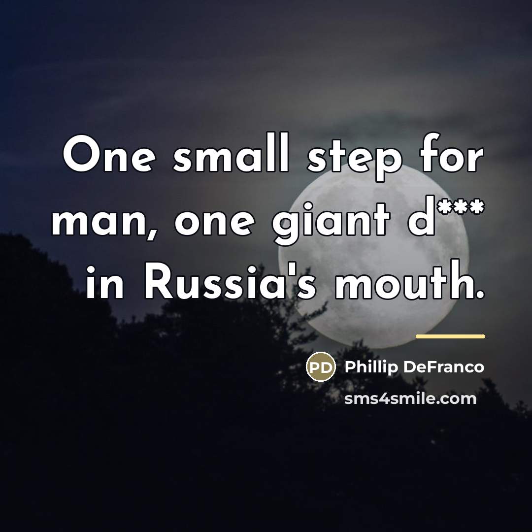 “One small step for man, one giant d*** in Russia's…” quote by Phillip DeFranco
