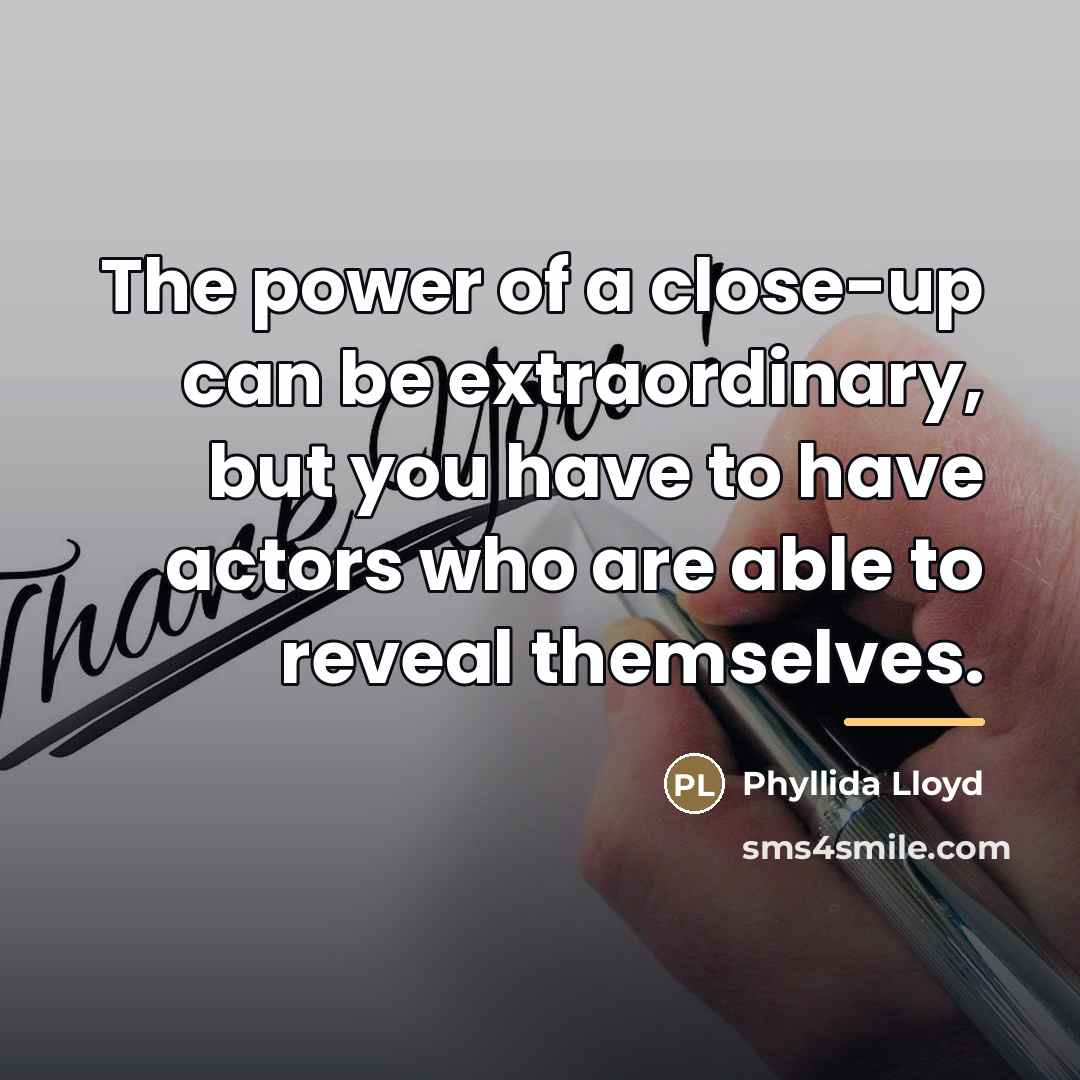 “The power of a close-up can be extraordinary, but you…” quote by Phyllida Lloyd