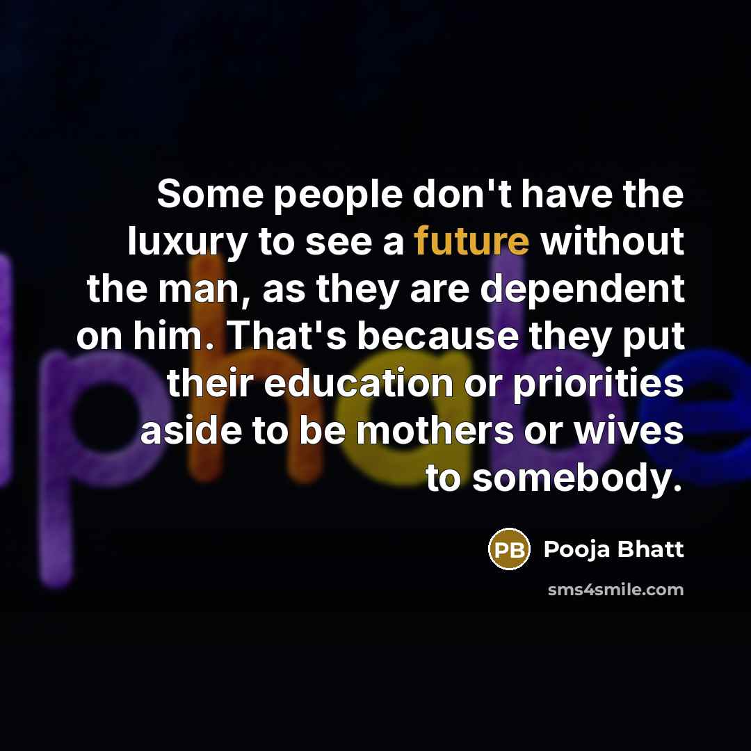 “Some people don't have the luxury to see a future…” quote by Pooja Bhatt