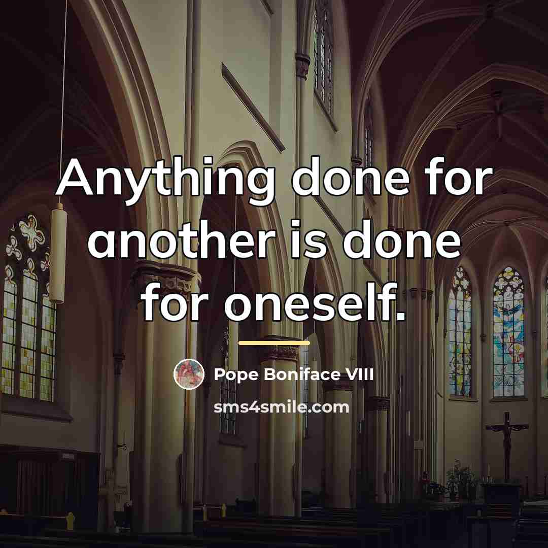 “Anything done for another is done for oneself.…” quote by Pope Boniface VIII