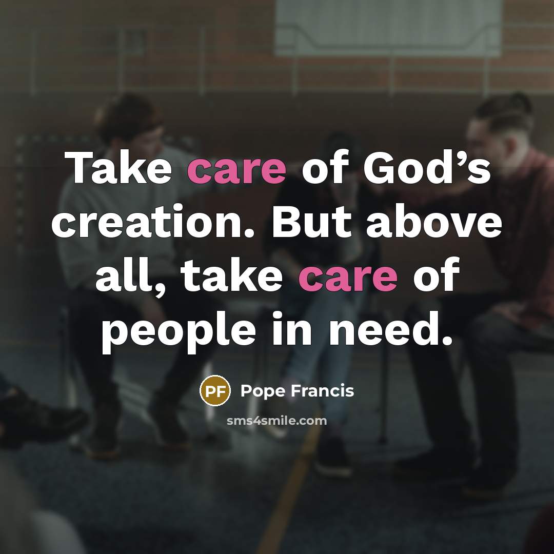 “Take care of God’s creation. But above all, take care…” quote by Pope Francis