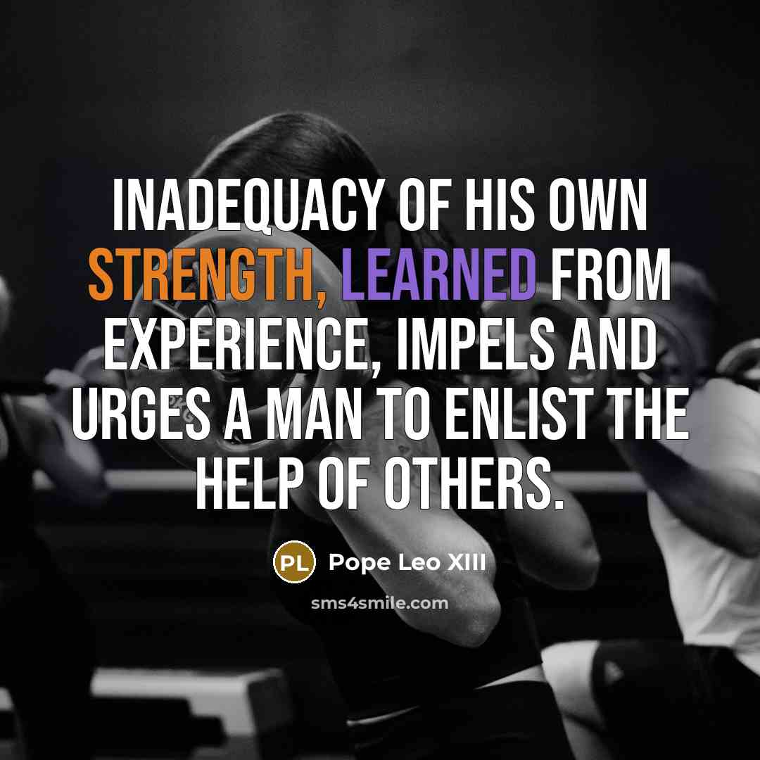 “Inadequacy of his own strength, learned from experience, impels and…” quote by Pope Leo XIII