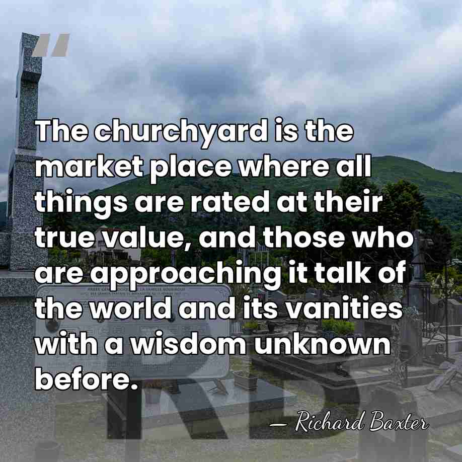 The churchyard is the market place where all things are rated at&hellip; - Richard Baxter