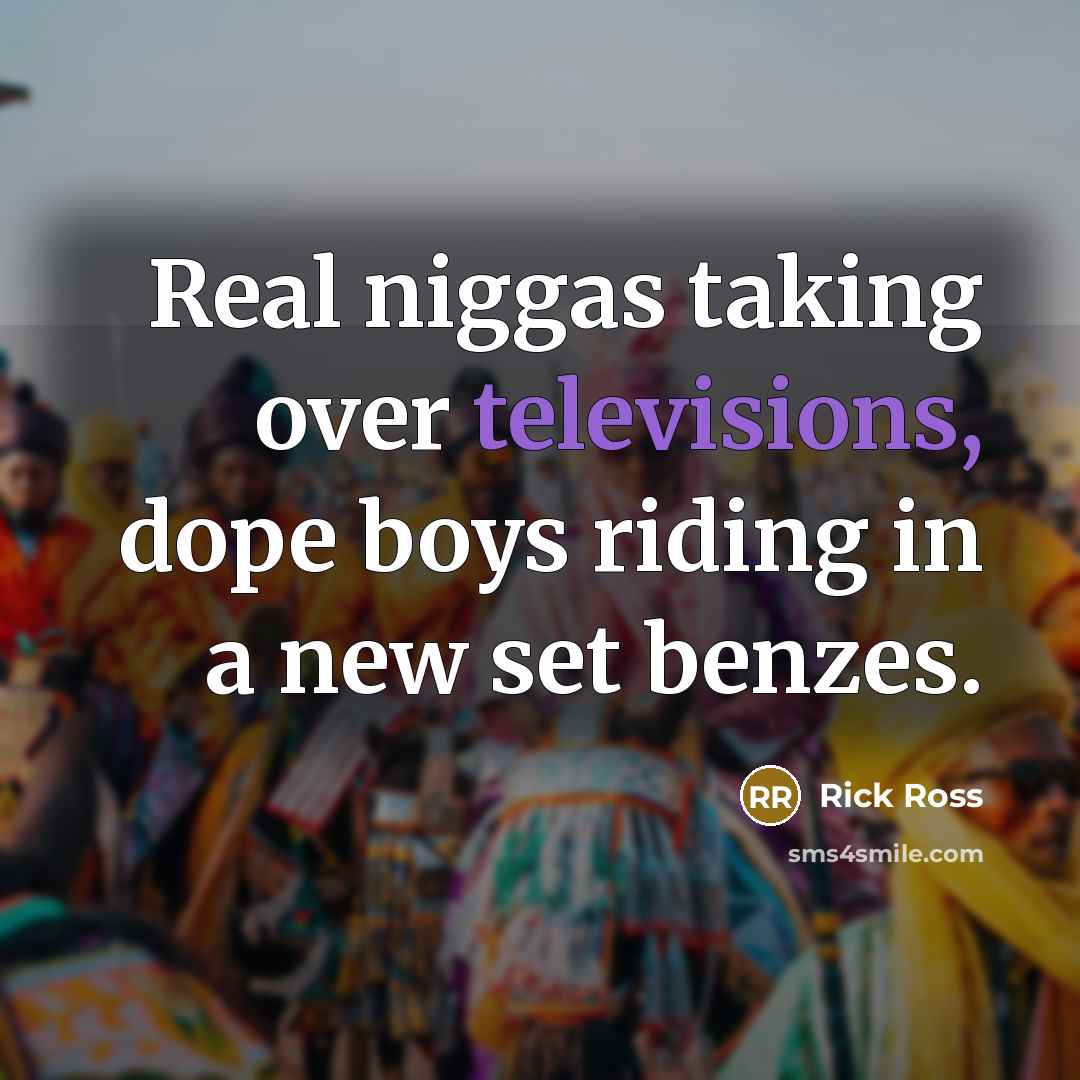 “Real niggas taking over televisions, dope boys riding in a new set benzes.” quote by Rick Ross