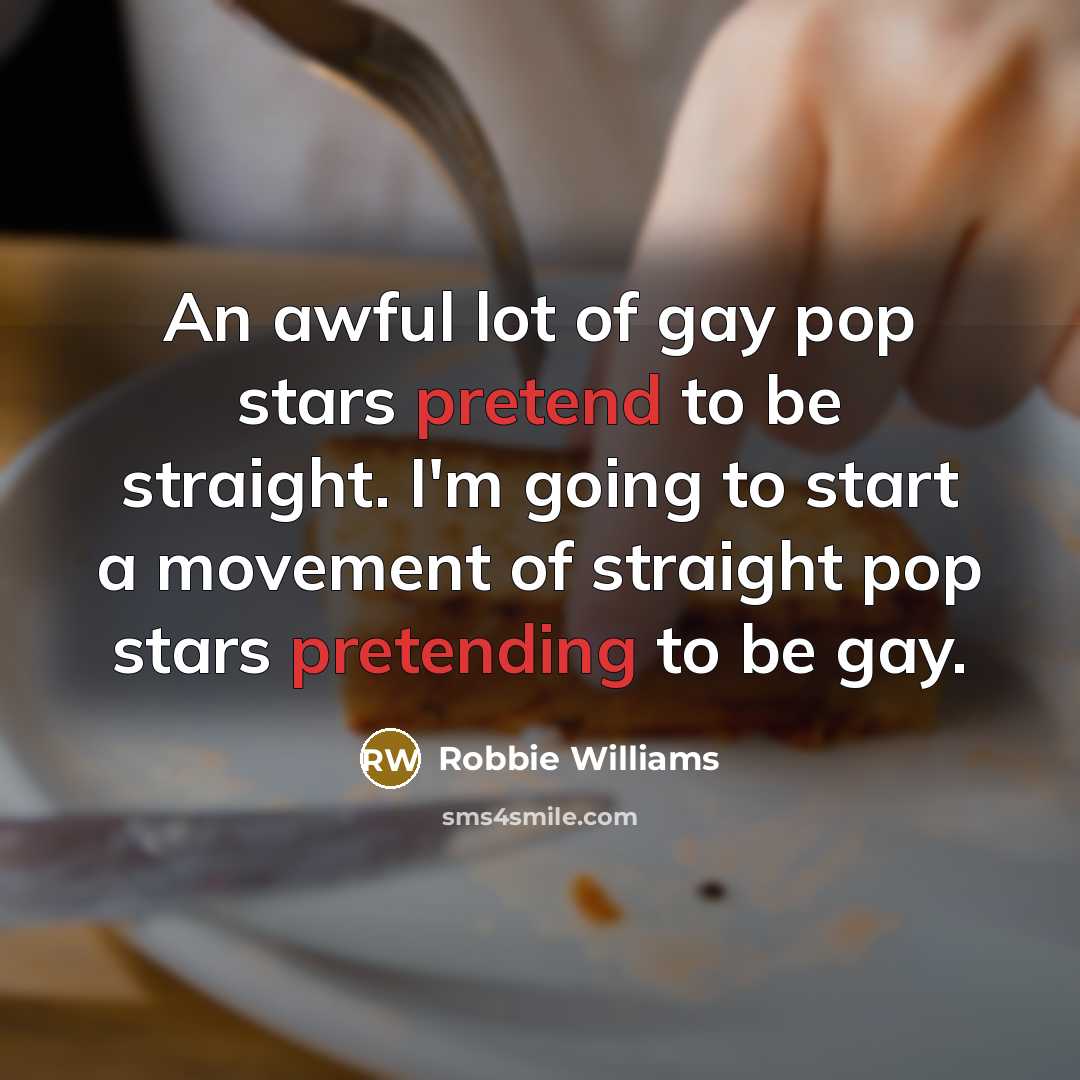 “An awful lot of gay pop stars pretend to be…” quote by Robbie Williams
