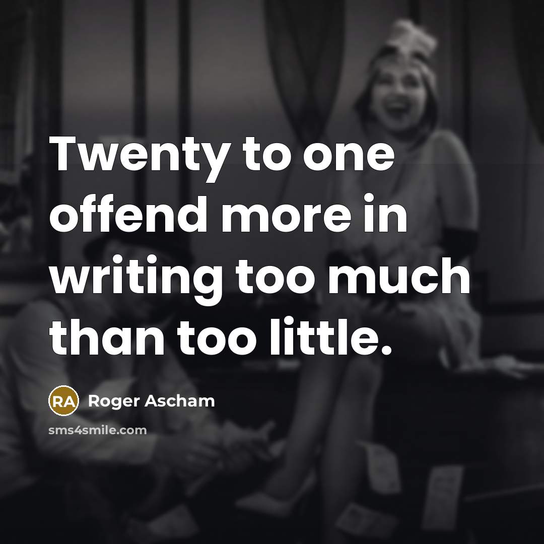 “Twenty to one offend more in writing too much than…” quote by Roger Ascham
