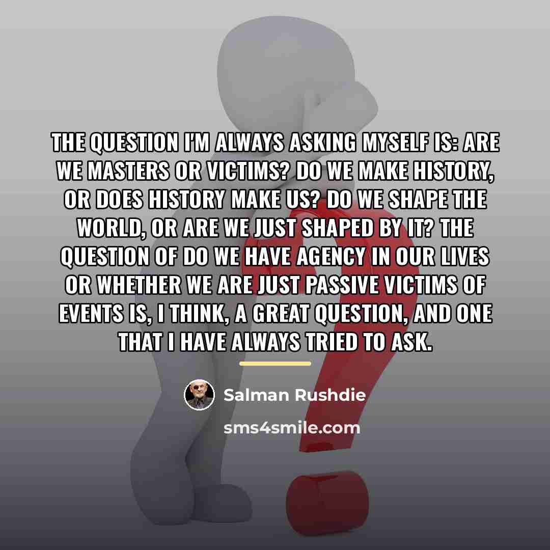 “The question I'm always asking myself is: are we masters…” quote by Salman Rushdie