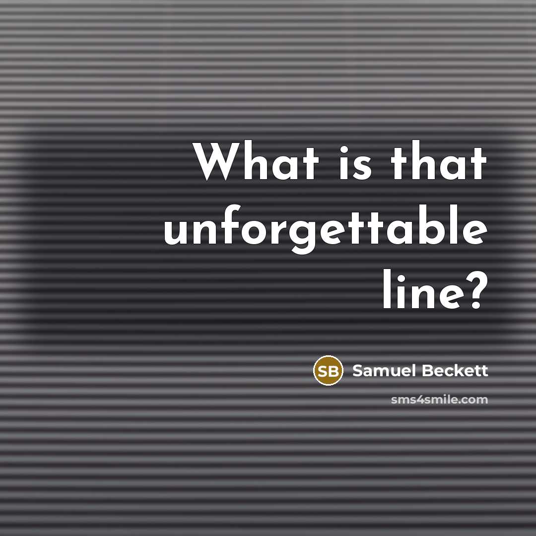 “What is that unforgettable line?…” quote by Samuel Beckett