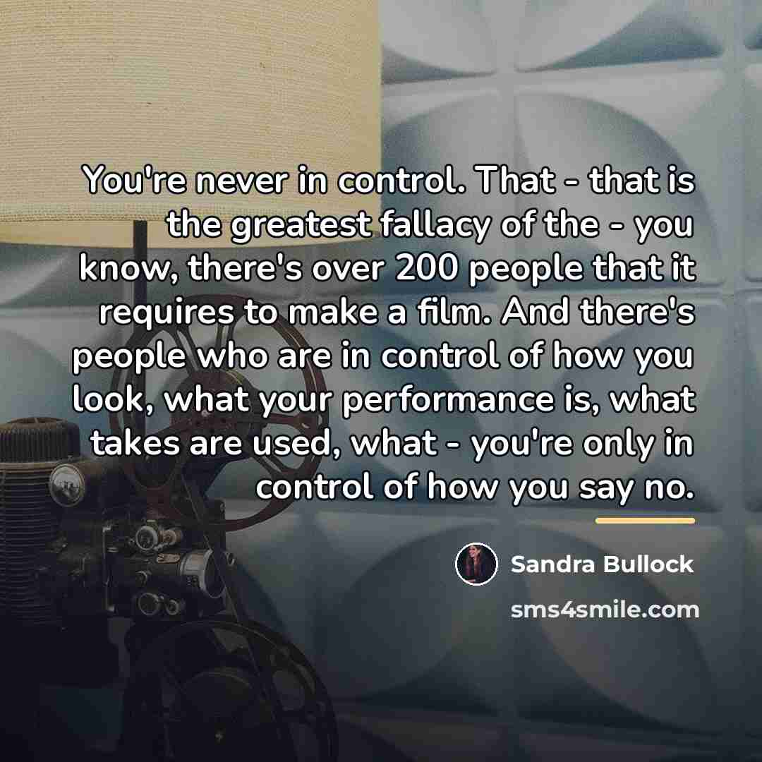 “You're never in control. That - that is the greatest…” quote by Sandra Bullock