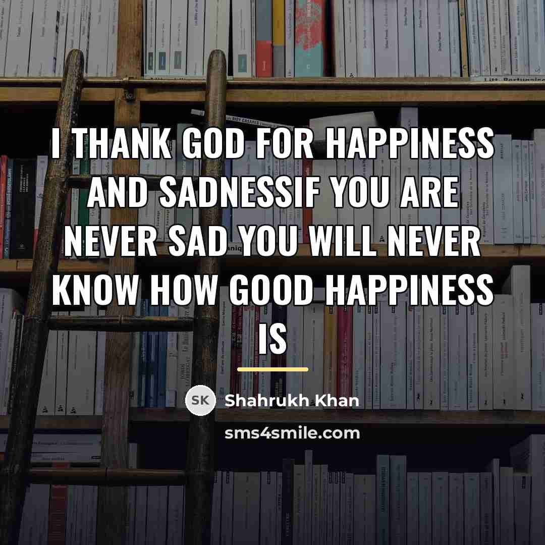 “I thank God for happiness and sadnessIf you are never…” quote by Shahrukh Khan
