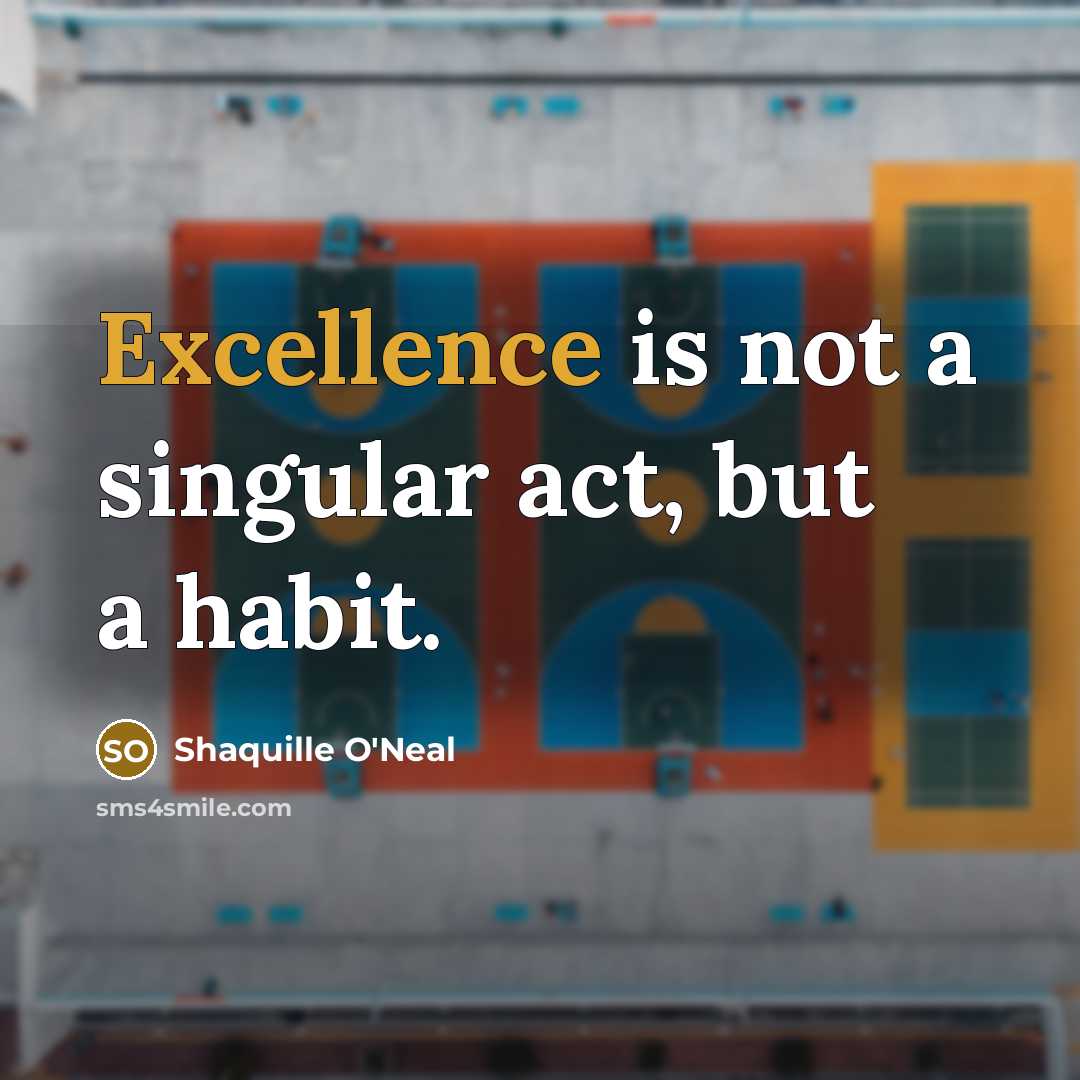 “Excellence is not a singular act, but a habit.…” quote by Shaquille O'Neal