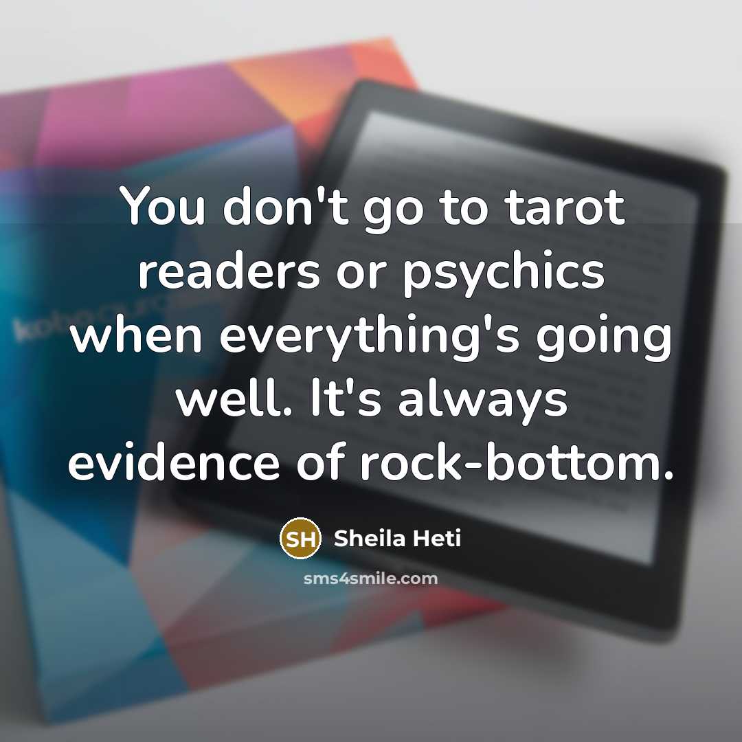 “You don't go to tarot readers or psychics when everything's…” quote by Sheila Heti