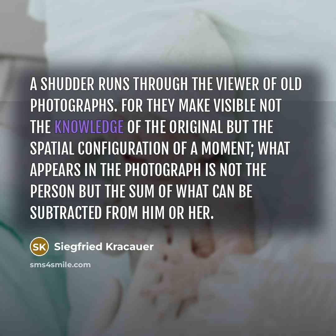 “A shudder runs through the viewer of old photographs. For…” quote by Siegfried Kracauer