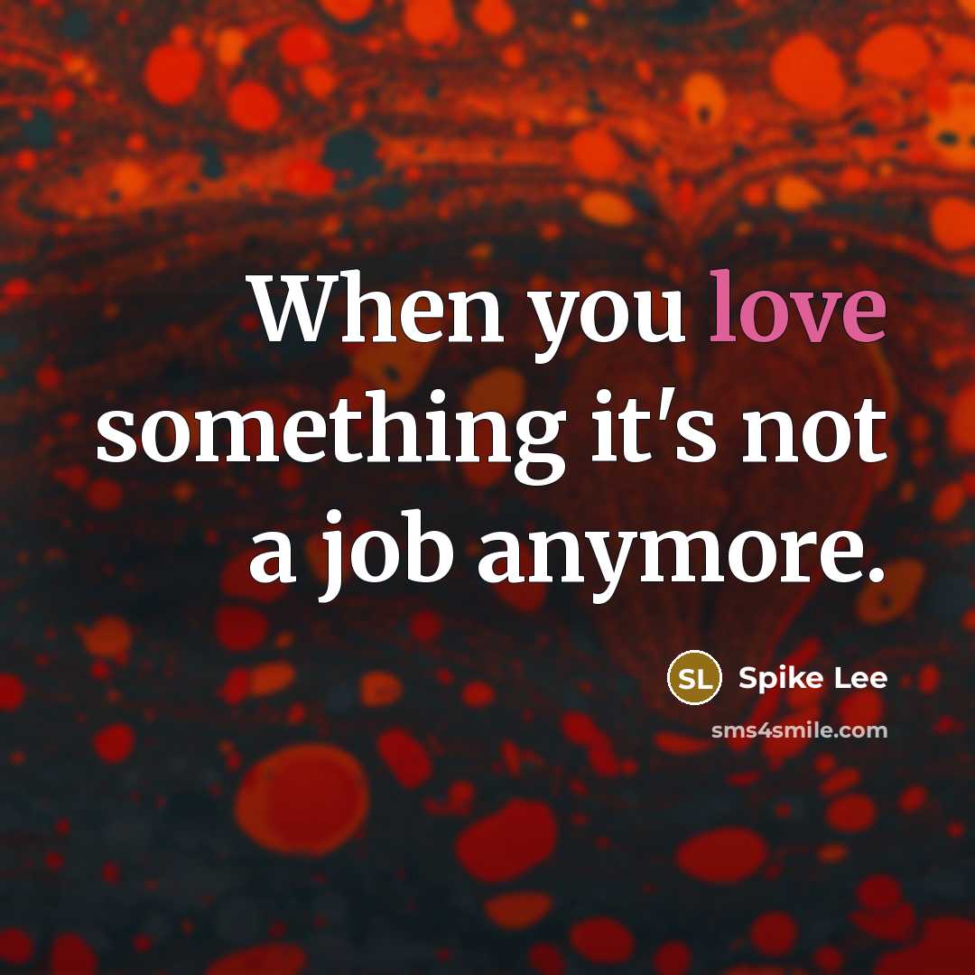 “When you love something it's not a job anymore.…” quote by Spike Lee