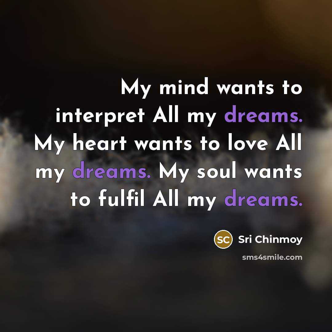 “My mind wants to interpret All my dreams. My heart…” quote by Sri Chinmoy