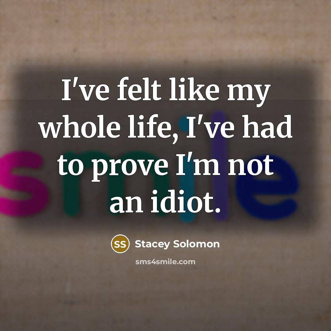 “I've felt like my whole life, I've had to prove…” quote by Stacey Solomon