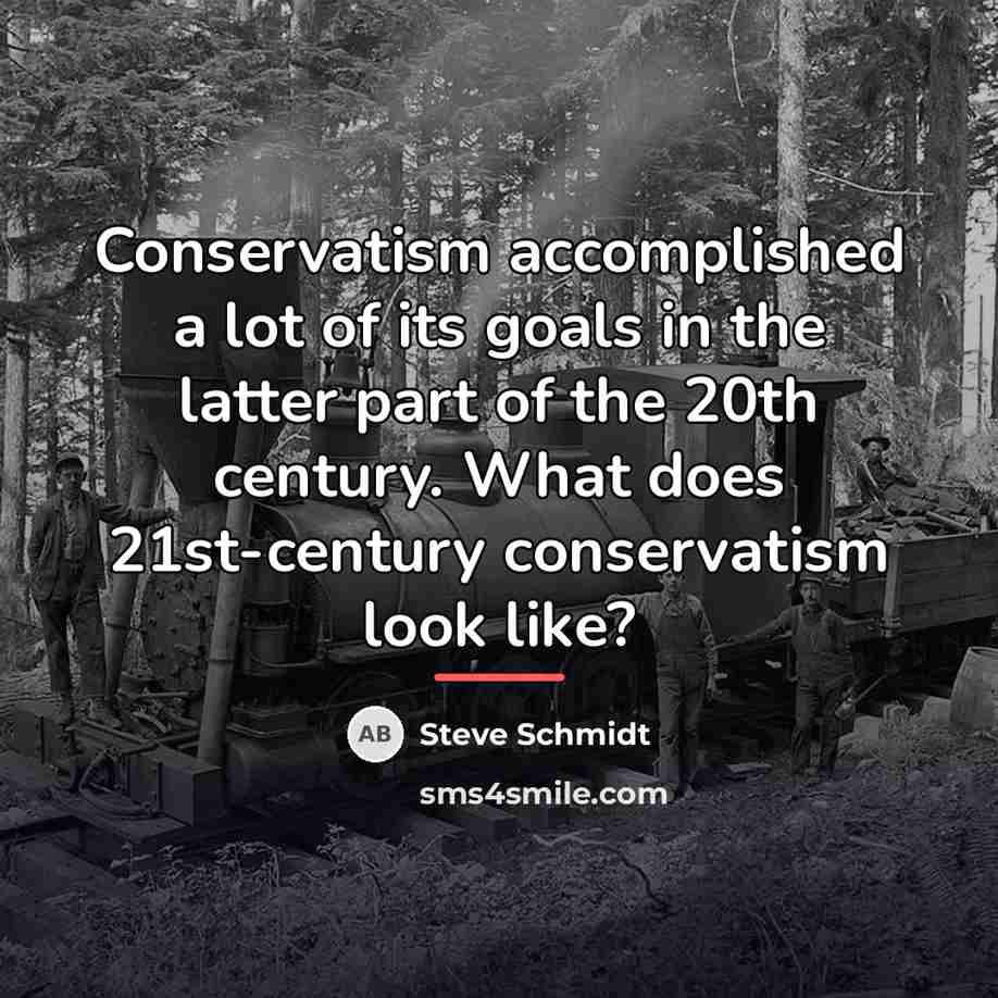 “Conservatism accomplished a lot of its goals in the latter…” quote by Steve Schmidt